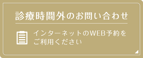 診療時間外のお問い合わせ インターネットのWEB予約を ご利用ください