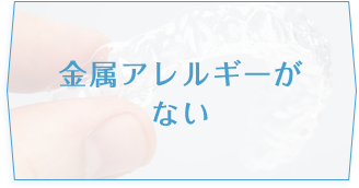 金属アレルギーがない