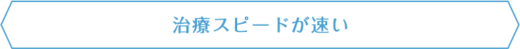 治療スピードが速い