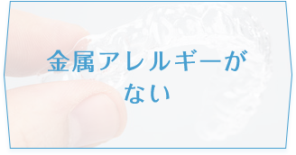 金属アレルギーがない